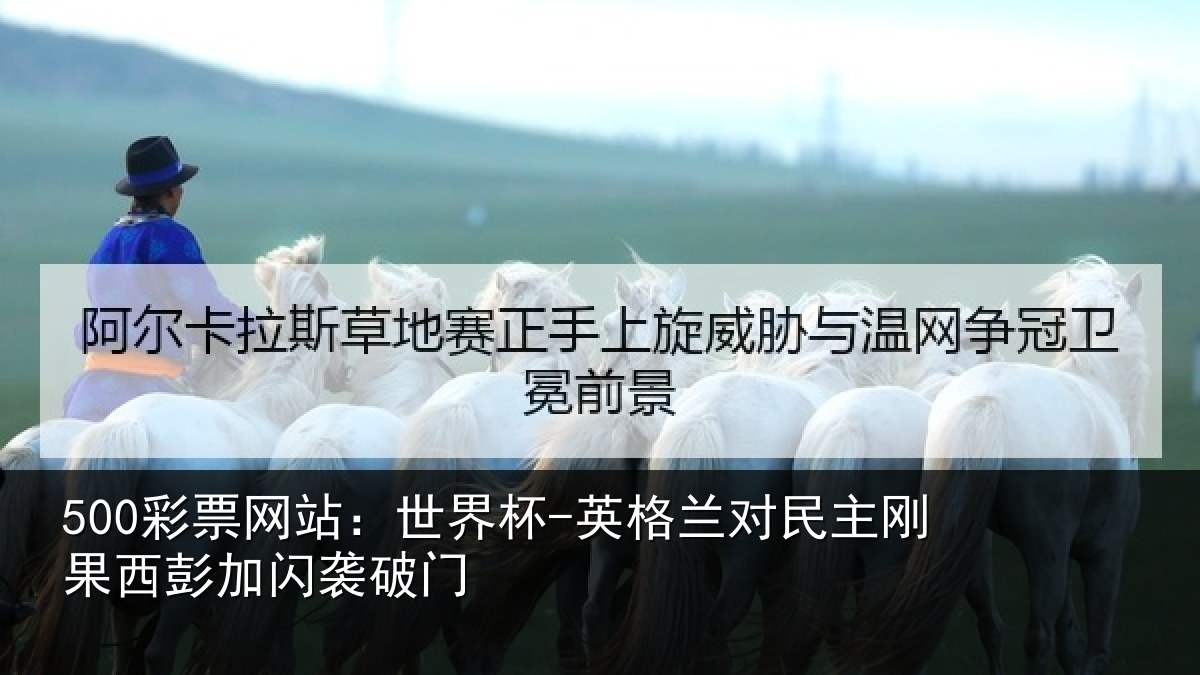 500彩票网站：世界杯-英格兰对民主刚果西彭加闪袭破门
