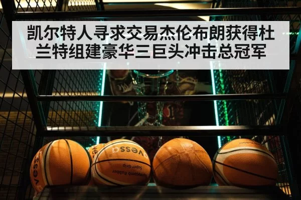 凯尔特人寻求交易杰伦布朗获得杜兰特组建豪华三巨头冲击总冠军