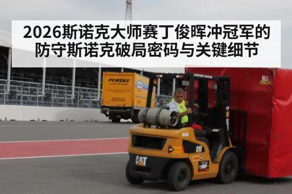 2026斯诺克大师赛丁俊晖冲冠军的防守斯诺克破局密码与关键细节